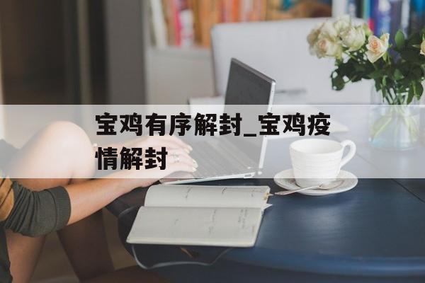 宝鸡有序解封_宝鸡疫情解封 宝鸡有序解封_宝鸡疫情解封