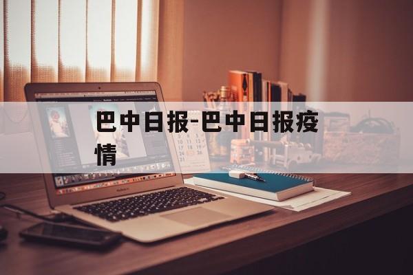 巴中日报-巴中日报疫情